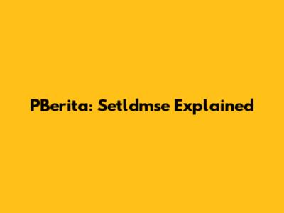 PBerita: Setldmse Explained