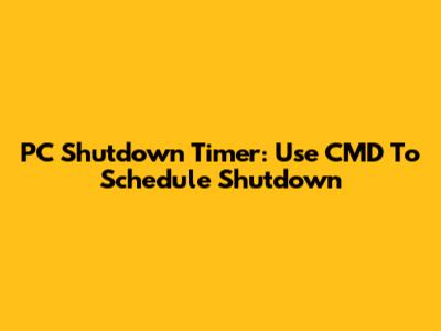 PC Shutdown Timer: Use CMD To Schedule Shutdown