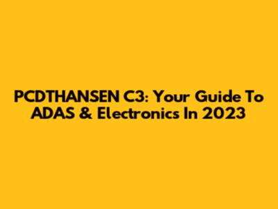 PCDTHANSEN C3: Your Guide To ADAS & Electronics In 2023