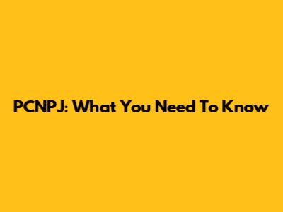 PCNPJ: What You Need To Know
