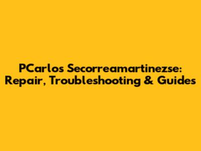 PCarlos Secorreamartinezse: Repair, Troubleshooting & Guides
