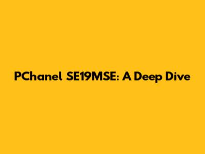 PChanel SE19MSE: A Deep Dive
