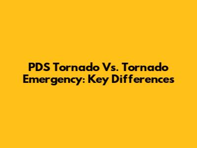 PDS Tornado Vs. Tornado Emergency: Key Differences