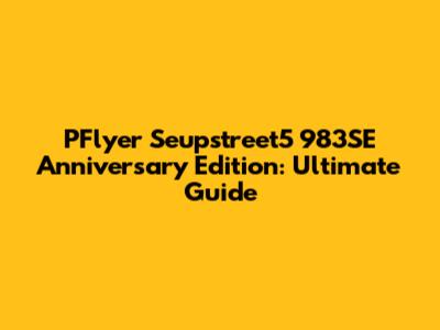PFlyer Seupstreet5 983SE Anniversary Edition: Ultimate Guide