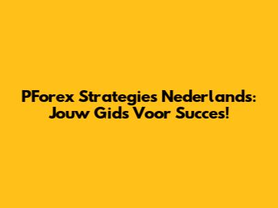 PForex Strategies Nederlands: Jouw Gids Voor Succes!