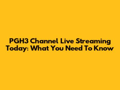 PGH3 Channel Live Streaming Today: What You Need To Know