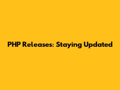 PHP Releases: Staying Updated