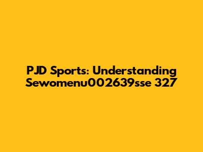 PJD Sports: Understanding Sewomenu002639sse 327