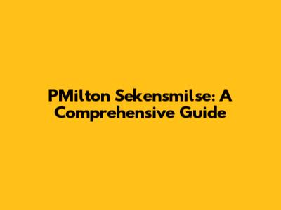 PMilton Sekensmilse: A Comprehensive Guide