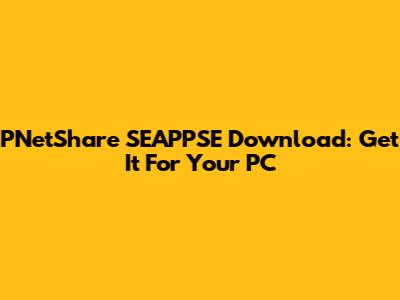 PNetShare SEAPPSE Download: Get It For Your PC