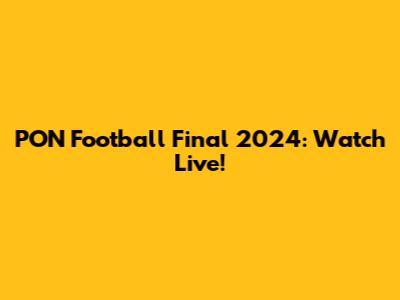 PON Football Final 2024: Watch Live!
