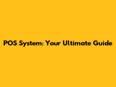POS System: Your Ultimate Guide