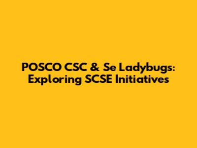 POSCO CSC & Se Ladybugs: Exploring SCSE Initiatives