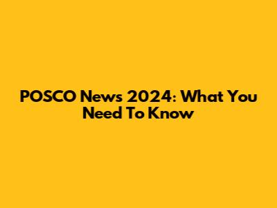 POSCO News 2024: What You Need To Know