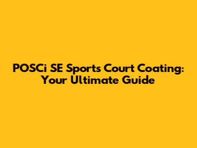 POSCi SE Sports Court Coating: Your Ultimate Guide