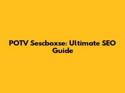 POTV Sescboxse: Ultimate SEO Guide