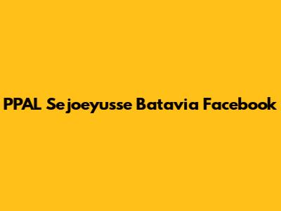 PPAL Sejoeyusse Batavia Facebook
