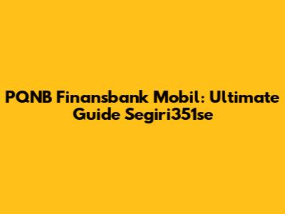 PQNB Finansbank Mobil: Ultimate Guide Segiri351se