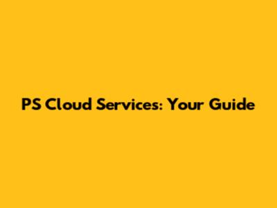 PS Cloud Services: Your Guide