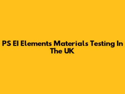 PS EI Elements Materials Testing In The UK