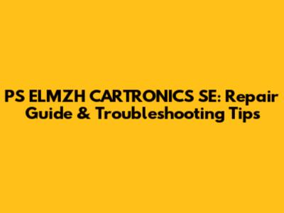 PS ELMZH CARTRONICS SE: Repair Guide & Troubleshooting Tips