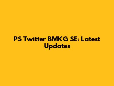 PS Twitter BMKG SE: Latest Updates