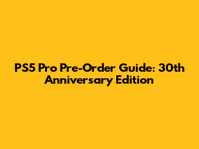 PS5 Pro Pre-Order Guide: 30th Anniversary Edition