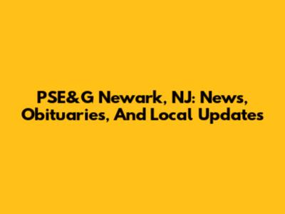 PSE&G Newark, NJ: News, Obituaries, And Local Updates