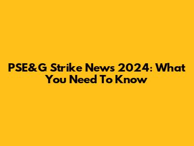 PSE&G Strike News 2024: What You Need To Know
