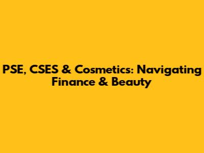 PSE, CSES & Cosmetics: Navigating Finance & Beauty