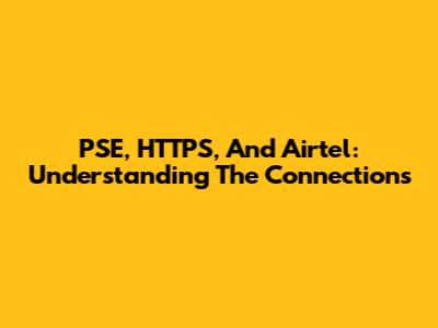 PSE, HTTPS, And Airtel: Understanding The Connections