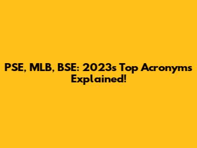 PSE, MLB, BSE: 2023's Top Acronyms Explained!