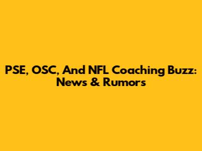 PSE, OSC, And NFL Coaching Buzz: News & Rumors