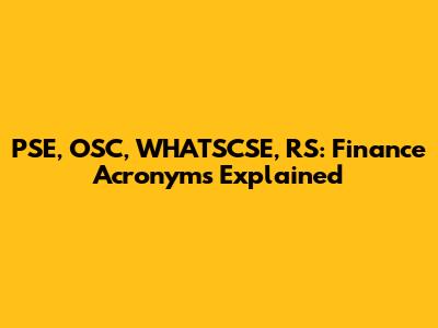 PSE, OSC, WHATSCSE, RS: Finance Acronyms Explained
