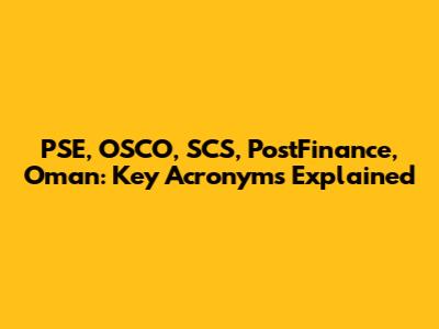 PSE, OSCO, SCS, PostFinance, Oman: Key Acronyms Explained