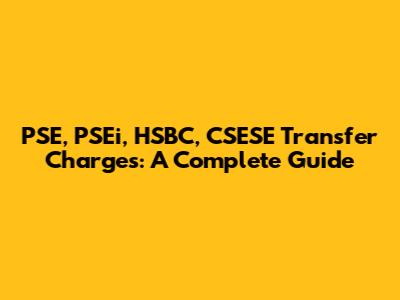 PSE, PSEi, HSBC, CSESE Transfer Charges: A Complete Guide