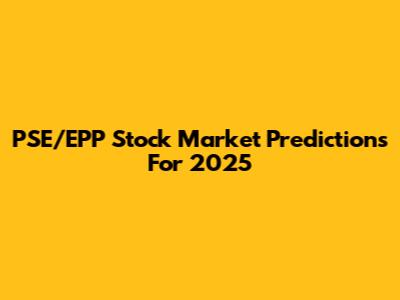 PSE/EPP Stock Market Predictions For 2025