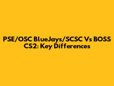 PSE/OSC BlueJays/SCSC Vs BOSS CS2: Key Differences