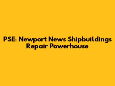 PSE: Newport News Shipbuilding's Repair Powerhouse