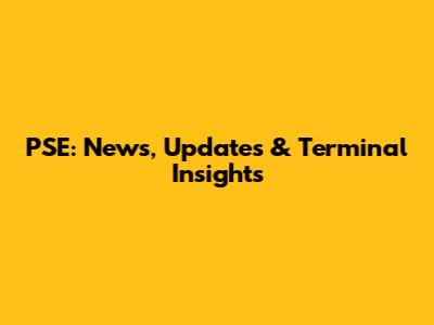 PSE: News, Updates & Terminal Insights