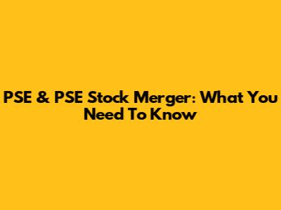 PSE & PSE Stock Merger: What You Need To Know
