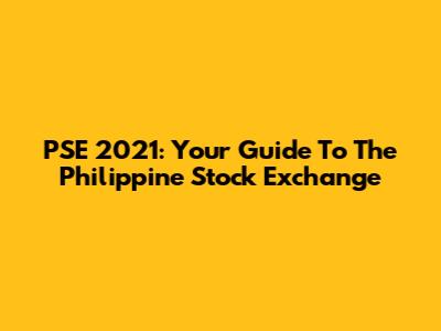 PSE 2021: Your Guide To The Philippine Stock Exchange