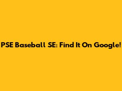 PSE Baseball SE: Find It On Google!