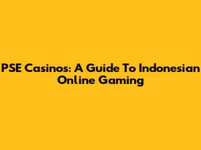 PSE Casinos: A Guide To Indonesian Online Gaming