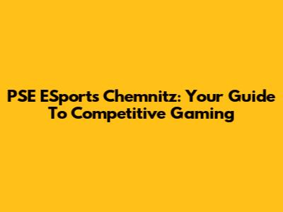 PSE ESports Chemnitz: Your Guide To Competitive Gaming