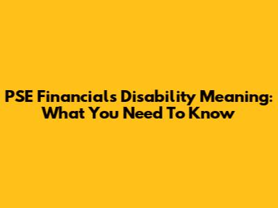 PSE Financials Disability Meaning: What You Need To Know