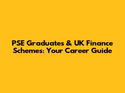 PSE Graduates & UK Finance Schemes: Your Career Guide
