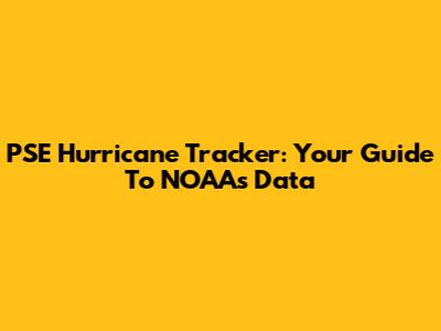 PSE Hurricane Tracker: Your Guide To NOAA's Data