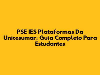 PSE IES Plataformas Da Unicesumar: Guia Completo Para Estudantes