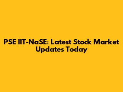 PSE IIT-NaSE: Latest Stock Market Updates Today